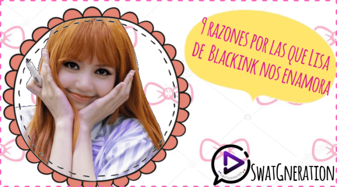 9 Razones por las que Lisa de BlackPink nos enamora